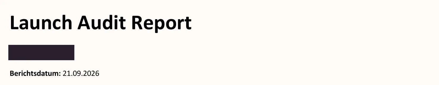 Ausschnitt aus dem Bericht, Seite 1: Launch Audit Report [geschwärzt] Berichtsdatum: 21.09.2026
